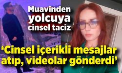 Muavinden yolcuya cinsel taciz iddiası! Cinsel içerikli mesajlar atıp, videolar gönderdi