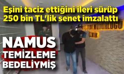 Eşini taciz ettiğini ileri sürüp 250 bin TL'lik senet imzalattı