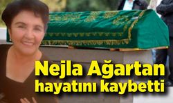 Nejla Ağartan hayatını kaybetti