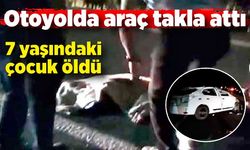 Otoyolda araç takla attı: 7 yaşındaki çocuk öldü