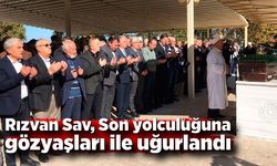 Rızvan Sav, Son yolculuğuna gözyaşları ile uğurlandı