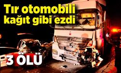 Tırın otomobili kağıt gibi ezdiği kazada 3 kişi hayatını kaybetti