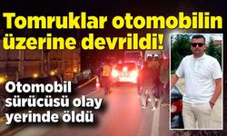 Tomruklar otomobilin üzerine devrildi; Otomobil sürücüsü öldü