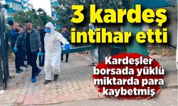 Borsada yüklü miktarda para kaybeden 3 kardeş yaşadıkları evde intihar etti