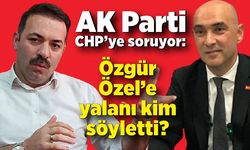 AK Parti CHP’ye soruyor: Özgür Özel’e yalanı kim söyletti?