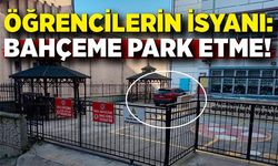 Öğrencilerin İsyanı: Bahçeme Park Etme!