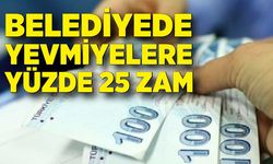 Belediyede günlük yevmiyelere yüzde 25 zam