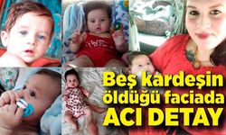 Beş kardeşin öldüğü faciada acı detay