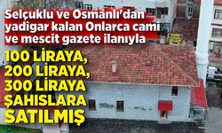 Onlarca cami ve mescit gazete ilanıyla 100 liraya, 200 liraya, 300 liraya şahıslara satılmış