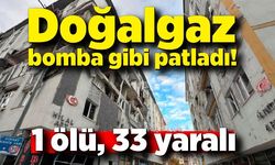 Doğalgaz bomba gibi patladı! 1 ölü, 33 yaralı