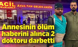 Annesinin ölüm haberini alınca 2 doktoru darbetti