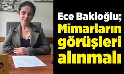 Ece Bakioğlu; Mimarların görüşleri alınmalı