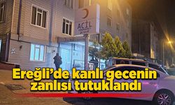 Ereğli’de kanlı gecenin zanlısı tutuklandı