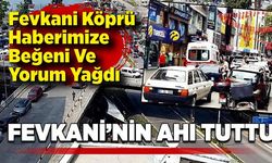 Fevkani Köprü haberimize beğeni ve yorum yağdı