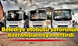 Belediye otobüsü şoförünün davranışları isyan ettirdi