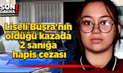 Liseli Büşra'nın öldüğü kazada 2 sanığa hapis cezası