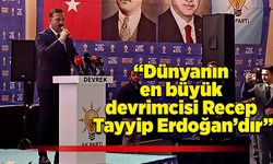 “Dünyanın en büyük devrimcisi Recep Tayyip Erdoğan’dır”