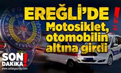 Ereğli’de kaza: Motosiklet, otomobilin altına girdi