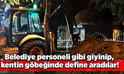 Belediye personeli gibi giyinip, kentin göbeğinde define aradılar!