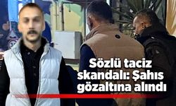 Sözlü taciz skandalı: Şahıs gözaltına alındı