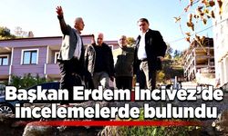 Başkan Erdem İncivez’de incelemelerde bulundu