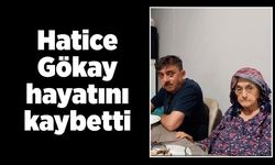 Hatice Gökay hayatını kaybetti