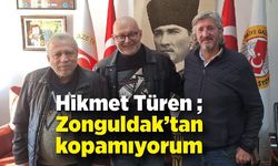 Hikmet Türen; Zonguldak’tan kopamıyorum