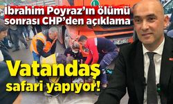 İbrahim Poyraz’ın ölümü sonrası CHP’den açıklama: Vatandaş safari yapıyor!