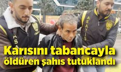 Karısını tabancayla öldüren şahıs tutuklandı