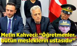 Metin Kahveci: “Öğretmenler, bütün mesleklerin ustasıdır”