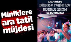 Bubble Perisi ile Bubble Show ara tatilde 67 Burda AVM’de