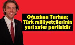 Oğuzhan Turhan; Türk milliyetçilerinin yeri zafer partisidir