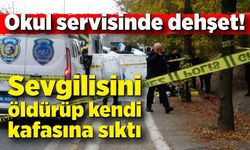 Okul servisinde cinayet: Sevgilisini öldürüp kendi kafasına sıktı