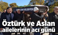 Öztürk ve Aslan ailelerinin acı günü