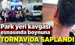 Park yeri kavgası esnasında boynuna tornavida saplandı