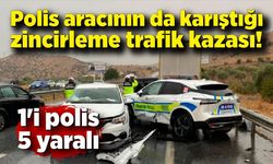 Polis aracının da karıştığı zincirleme trafik kazası! 1'i polis 5 yaralı