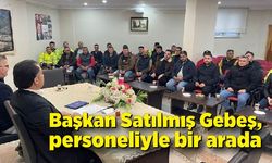 Başkan Satılmış Gebeş, personeliyle bir araya geldi