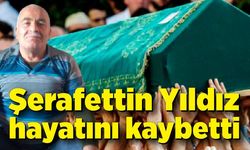 Şerafettin Yıldız hayatını kaybetti