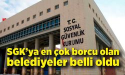 SGK’ya en çok borcu olan belediyeler belli oldu