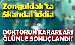 Zonguldak’ta Skandal İddia: Doktorun Kararları Ölümle Sonuçlandı