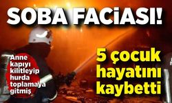 Soba faciası; 5 çocuk hayatını kaybetti