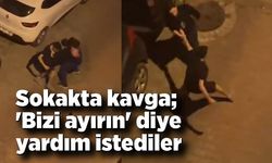 Sokakta kavga; 'bizi ayırın' diye yardım istediler