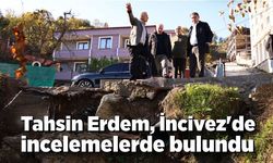 Başkan Tahsin Erdem, İncivez'de incelemelerde bulundu