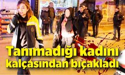 Yolda yürüyen kadını kalçasından bıçakladı