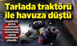 Traktörü ile havuza düşen şahıs hayatını kaybetti