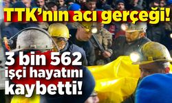 TTK’nın acı gerçeği: 3 bin 562 işçi hayatını kaybetti!