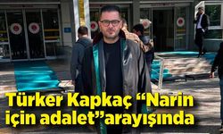 Türker Kapkaç “Narin için adalet”arayışında