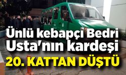 Kebapçı Bedri Usta'nın kardeşi rezidansın 20'nci katından düştü