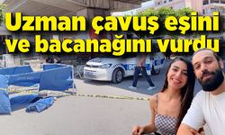 Uzman çavuş eşini ve bacanağını vurdu