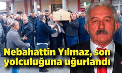 Nebahattin Yılmaz, son yolculuğuna uğurlandı